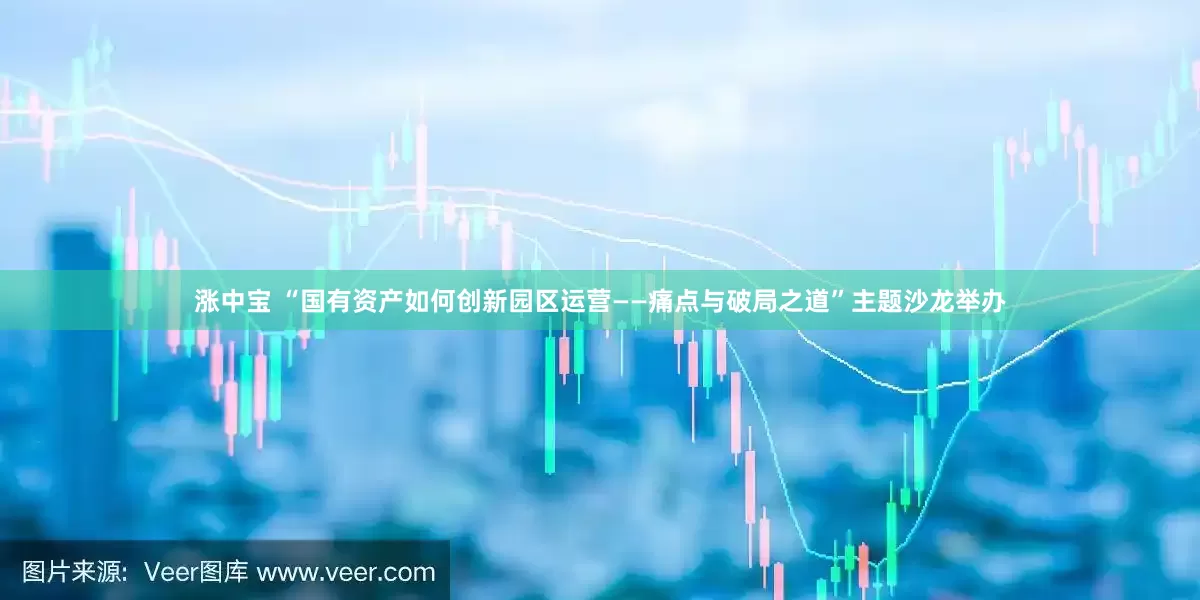 涨中宝 “国有资产如何创新园区运营——痛点与破局之道”主题沙龙举办
